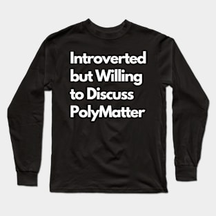 Introverted but Willing to Discuss PolyMatter Long Sleeve T-Shirt